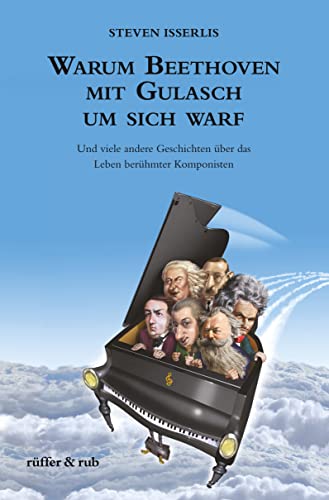Warum Beethoven mit Gulasch um sich warf: Und viele andere Geschichten über das Leben berühmter Komponisten von Books on Demand